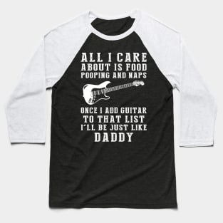 Daddy's Melody: Food, Pooping, Naps, and Guitar! Just Like Daddy Tee - Fun Gift! Baseball T-Shirt